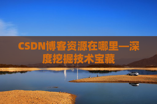 CSDN博客资源在哪里—深度挖掘技术宝藏